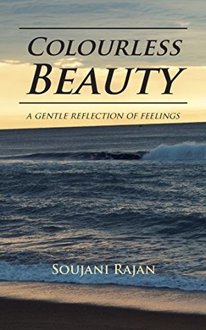 Full Download Colourless Beauty: A Gentle Reflection of Feelings - Soujani Rajan file in ePub