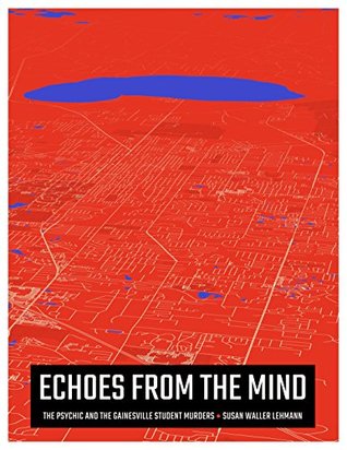 Read Online Echoes from the Mind: The Psychic and the Gainesville Student Murders - Susan Waller Lehmann | PDF