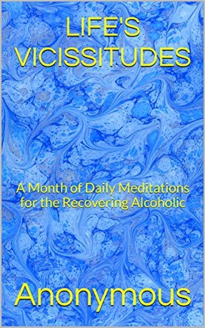 Full Download LIFE'S VICISSITUDES: A Month of Daily Meditations for the Recovering Alcoholic - Anonymous file in PDF