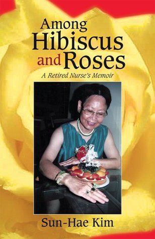 Read Online Among Hibiscus and Roses: A Retired Nurse's Memoir - Sun-Hae Kim file in ePub