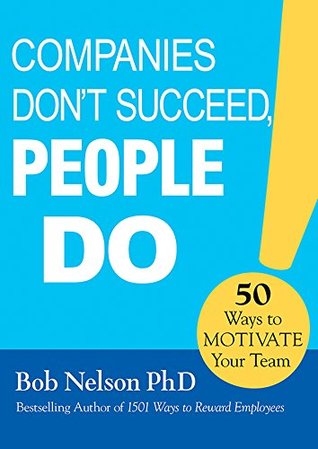 Read Companies Don't Succeed, People Do: 50 Ways to Motivate Your Team - Bob Nelson file in ePub