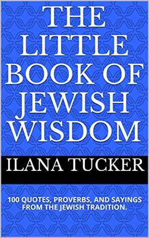 Download The Little Book of Jewish Wisdom: 100 QUOTES, PROVERBS, AND SAYINGS FROM THE JEWISH TRADITION. - Ilana Tucker | PDF