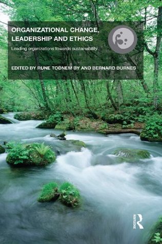 Read Online Organizational Change, Leadership and Ethics: Leading Organizations towards Sustainability (Routledge Studies in Organizational Change & Development) - Rune Todnem | PDF