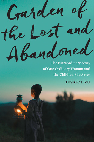 Read Garden of the Lost and Abandoned: The Extraordinary Story of One Ordinary Woman and the Children She Saves - Jessica Yu file in PDF