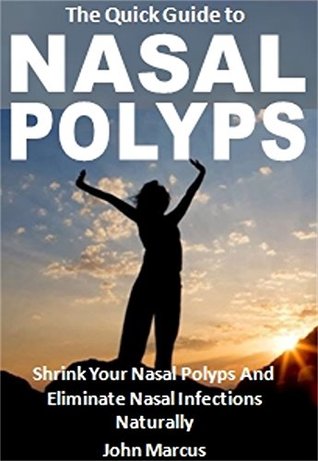 Download The Quick Guide to Nasal Polyps: Shrink Your Nasal Polyps And Eliminate Nasal Infections Naturally - John Marcus file in ePub