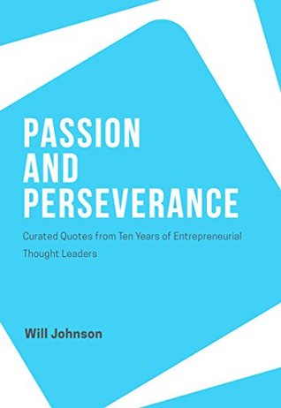 Read Online Passion and Perseverance: Curated Quotes from Ten Years of Entrepreneurial Thought Leaders - Will Johnson file in PDF