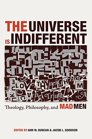 Full Download The Universe is Indifferent: Theology, Philosophy, and Mad Men - Ann W. Duncan file in PDF
