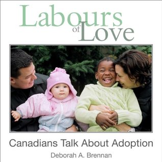 Read Online Labours of Love: Canadians Talk About Adoption - Deborah A. Brennan file in ePub