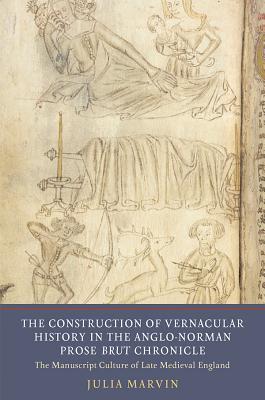 Read Online The Construction of Vernacular History in the Anglo-Norman Prose Brut Chronicle: The Manuscript Culture of Late Medieval England - Julia Marvin file in ePub