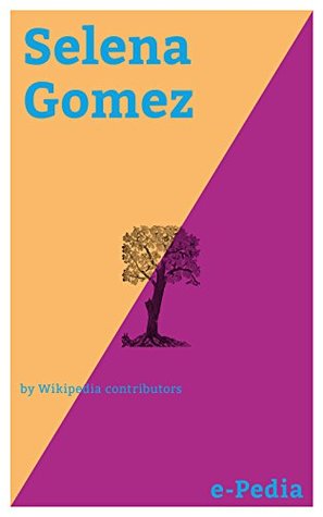 Read Online e-Pedia: Selena Gomez: Selena Marie Gomez (born July 22, 1992) is an American actress and singer - Wikipedia contributors file in ePub