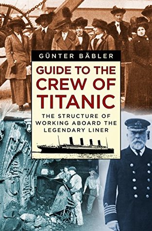 Read Online Guide to the Crew of Titanic: The Structure of Working Aboard the Legendary Liner - Günter Bäbler | ePub