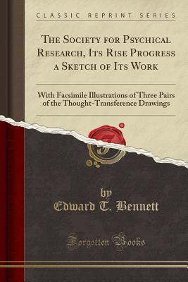Full Download The Society for Psychical Research, Its Rise Progress a Sketch of Its Work: With Facsimile Illustrations of Three Pairs of the Thought-Transference Drawings (Classic Reprint) - Edward T. Bennett | ePub