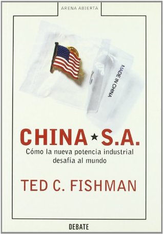Read Online China, S.a./ China, Inc.: Como La Nueva Potencia Industrial Desafia Al Mundo / How the Rise of the Next Superpower Challenges America and the World (Arena Abierta / Open Sand) - Ted C. Fishman file in PDF