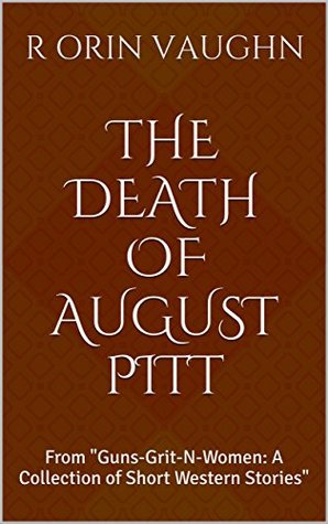 Download The Death of August Pitt: From Guns-Grit-N-Women: A Collection of Short Western Stories - R Orin Vaughn file in ePub