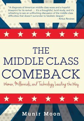 Read Online The Middle Class Comeback: Women, Millennials, and Technology Leading the Way - Munir Moon file in ePub