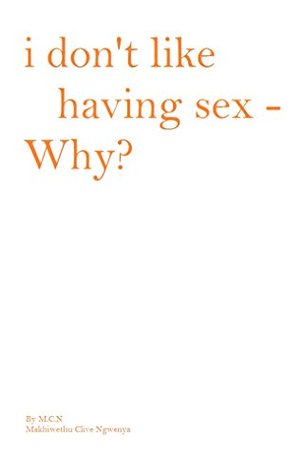 Read Online i don't like having sex - why?: Your mind will be blown away. - M.C.N - Makhiwethu Clive Ngwenya file in PDF