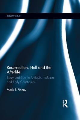 Full Download Resurrection, Hell and the Afterlife: Body and Soul in Antiquity, Judaism and Early Christianity - Mark Finney file in PDF