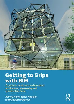 Full Download Getting to Grips with Bim: A Guide for Small and Medium-Sized Architecture, Engineering and Construction Firms - James Harty | PDF