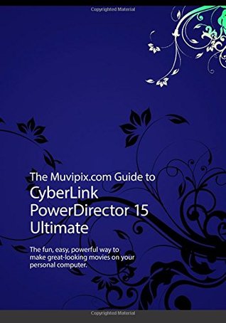 Read Online The Muvipix.com Guide to CyberLink PowerDirector 15 Ultimate: The fun, easy, powerful way to make great-looking movies on your PC - Steve Grisetti file in PDF