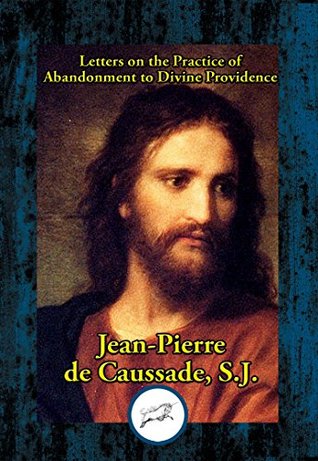 Full Download Letters on the Practice of Abandonment to Divine Providence - Jean-Pierre de Caussade | PDF