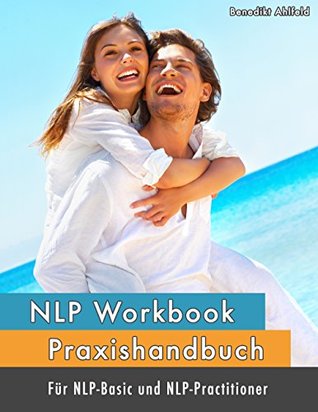 Read NLP Workbook: Praxishandbuch für NLP-Basic und NLP-Practitioner - Benedikt Ahlfeld file in ePub