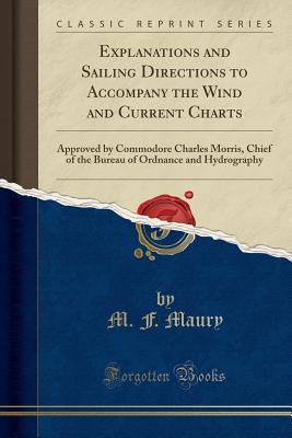 Read Explanations and Sailing Directions to Accompany the Wind and Current Charts: Approved by Commodore Charles Morris, Chief of the Bureau of Ordnance and Hydrography (Classic Reprint) - Matthew Fontaine Maury | ePub