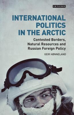 Full Download International Politics in the Arctic: Contested Borders, Natural Resources and Russian Foreign Policy - Geir Honneland file in ePub