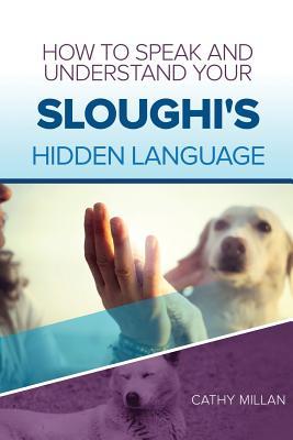 Read How to Speak and Understand Your Sloughi's Hidden Language: Fun and Fascinating Guide to the Inner World of Dogs - Cathy Millan | ePub