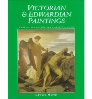 Full Download Victorian & Edwardian Paintings in the Walker Art Gallery and at Sudley House: British Artists Born After 1810 But Before 1861 - Edward Morris file in ePub
