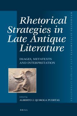 Full Download Rhetorical Strategies in Late Antique Literature: Images, Metatexts and Interpretation - Alberto Quiroga Puertas | PDF