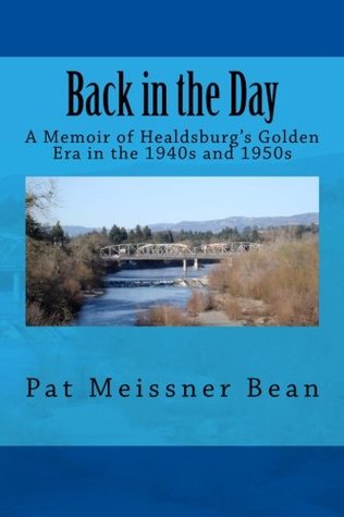 Full Download Back in the Day: : A Memoir of Healdsburg's Golden Era in the 1940s and 1950s - Pat Meissner Bean | ePub