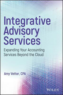 Full Download Integrative Advisory Services: Expanding Your Accounting Services Beyond the Cloud - Amy Vetter file in PDF