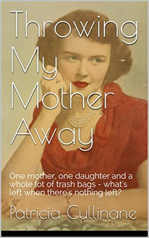 Read Throwing My Mother Away: One mother, one daughter and a whole lot of trash bags - what's left when there's nothing left? (The Bad Twin Book 1) - Patricia Cullinane file in ePub
