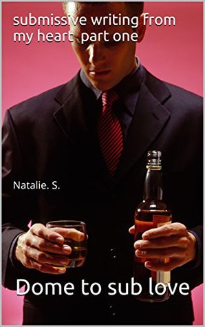 Read Online submissive writing from my heart part one: Natalie. S. - Dome to sub love | PDF