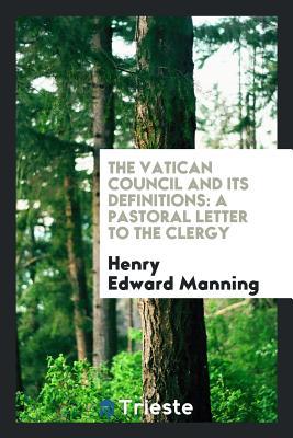 Download The Vatican Council and Its Definitions: A Pastoral Letter to the Clergy - Henry Cardinal Manning | ePub