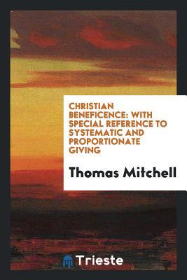 Read Christian Beneficence: With Special Reference to Systematic and Proportionate Giving - Thomas Mitchell file in PDF
