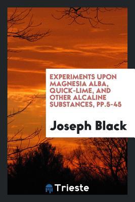 Read Experiments upon Magnesia Alba, Quick-Lime, and Other Alcaline Substances - Joseph Black | ePub