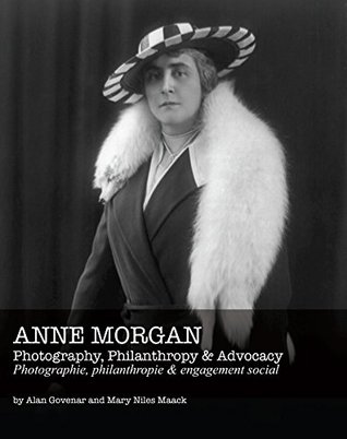 Full Download Anne Morgan: Photography, Philanthropy & Advocacy (English and French Edition) - Alan Govenar and Mary Niles Maack file in ePub