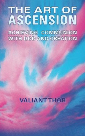 Read Online The Art of Ascension: Achieving Communion With God and Creation - Valiant Thor file in PDF
