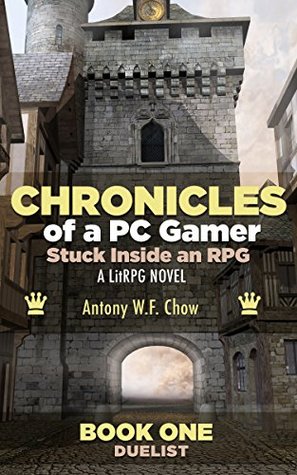 Read Online CHRONICLES of a PC Gamer Stuck Inside an RPG: Book One: Duelist - Antony W. F. Chow | PDF