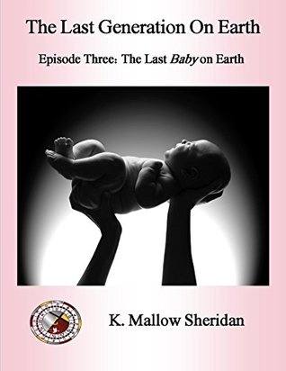 Read The Last Generation on Earth: Episode Three: The Last Baby on Earth - Kate Mallow Sheridan file in PDF