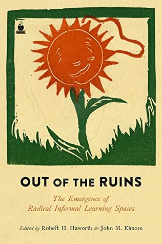 Read Online Out of the Ruins: The Emergence of Radical Informal Learning Spaces - John M Elmore file in ePub