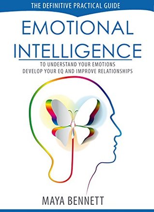 Download Emotional Intelligence: The Definitive Practical Guide to Understand Your Emotions, Develop Your EQ and Improve Your Relationships (Emotional Intelligence Series Book 1) - Maya Bennett file in PDF