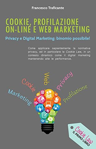 Read Online Cookie, Profilazione On-Line e Web Marketing: Privacy e Digital Marketing: Binomio Possibile - Francesco Traficante file in PDF