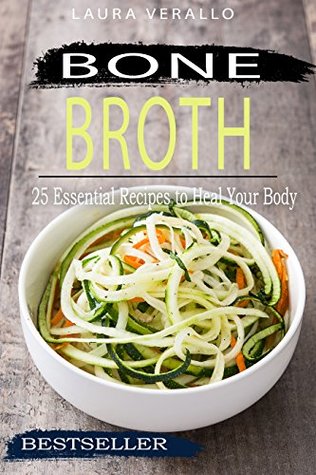 Read Online Bone Broth: 25 Essential Recipes to Heal Your Body - Laura Verallo file in ePub