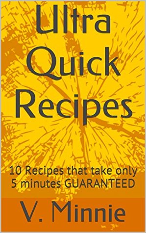 Read Online Ultra Quick Recipes: 10 Recipes that take only 5 minutes GUARANTEED - V. Minnie file in PDF