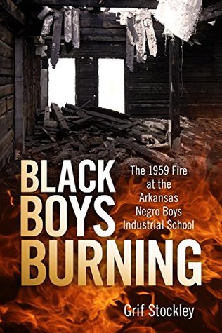 Read Online Black Boys Burning: The 1959 Fire at the Arkansas Negro Boys Industrial School - Grif Stockley | ePub