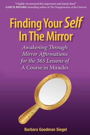 Download Finding Your Self in the Mirror: Awaking Through Mirror Affirmations for the 365 Lessons of a Course in Miracles - Barbara Goodman Siegel file in ePub