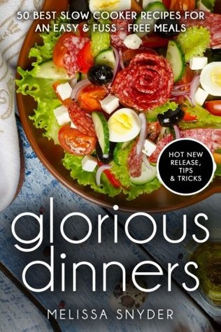 Read Glorious Dinners: 50 Healthy Slow Cooker Recipes For an Easy & Stress Free Way To Prepare A Meal - Melissa Snyder file in ePub