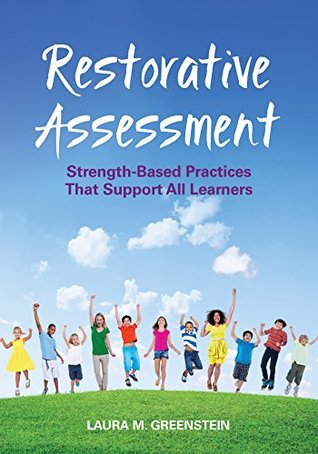 Read Online Restorative Assessment: Strength-Based Practices That Support All Learners - Laura M. Greenstein | PDF